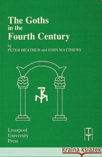 The Goths in the Fourth Century Peter Heather P. J. Heather John Matthews 9780853234265 Liverpool University Press