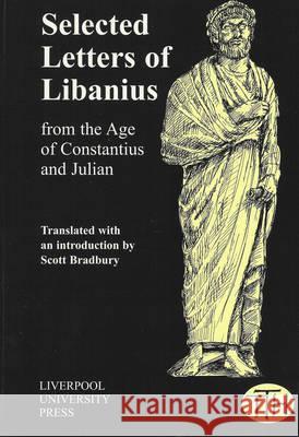 Selected Letters of Libanius: from the Age of Constantius and Julian Scott Bradbury 9780853235095 Liverpool University Press