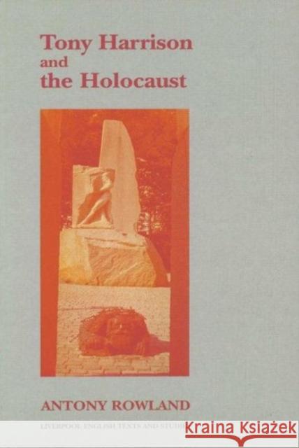 Tony Harrison and the Holocaust Antony Rowland Anthony Rowland 9780853235163 Liverpool University Press