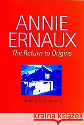 Annie Ernaux: The Return to Origins McIlvanney, Siobhan 9780853235477