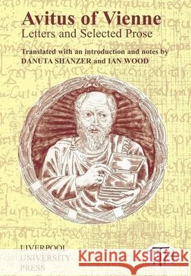 Avitus of Vienne: Selected Letters and Prose Avitus of Vienne, Danuta Shanzer (Institut für Klassiche Philologie, Mittel- und Neulatein, Universität Wien (Austria)), 9780853235880 Liverpool University Press