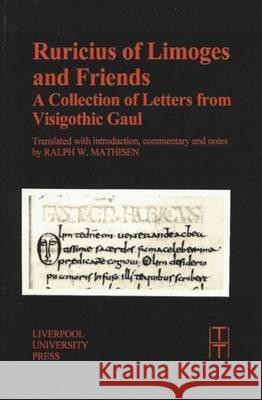 Ruricius of Limoges and Friends: A Collection of Letters from Visigothic Gaul Ralph W. Mathisen 9780853237037 Liverpool University Press