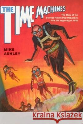 The Time Machines: The Story of the Science-Fiction Pulp Magazines from the Beginning to 1950 Mike Ashley Michael Ashley 9780853238553 Liverpool University Press