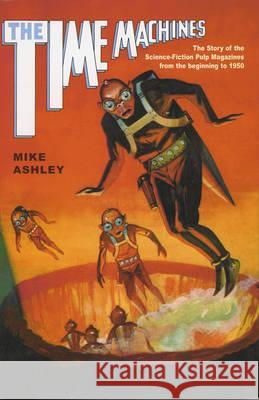 The Time Machines: The Story of the Science-Fiction Pulp Magazines from the Beginning to 1950 Ashley, Mike 9780853238652 Liverpool University Press