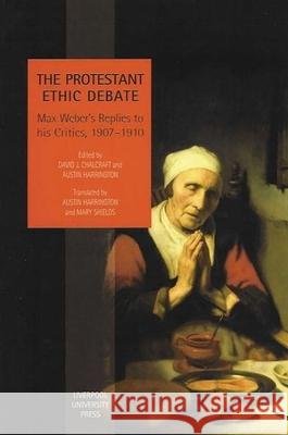 The Protestant Ethic Debate: Weber's Replies to His Critics, 1907-1910 Chalcraft, David 9780853239765