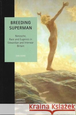 Breeding Superman: Nietzsche, Race and Eugenics in Edwardian and Interwar Britain Dan Stone 9780853239871 Liverpool University Press