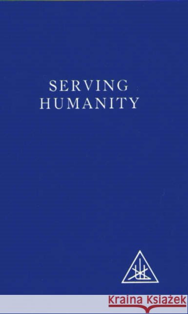 Serving Humanity: Compiled from the Writings of Alice A.Bailey and the Tibetan Master Djwhal Khul Djwhal Khul 9780853301332 LUCIS PRESS LTD