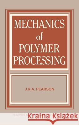 Mechanics of Polymer Processing J.R. Pearson 9780853343080