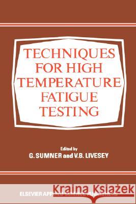 Techniques for High Temperature Fatigue Testing G. Sumner V. B. Livesey Springfields Nuclear Power Development L 9780853343141 Springer