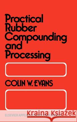 Practical Rubber Compounding and Processing C. W. Evans Colin W. Evans B. W. Evans 9780853349013 Springer
