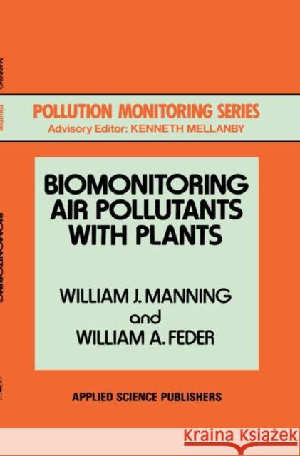 Biomonitoring Air Pollutants with Plants W. J. Manning W. A. Feder William J. Manning 9780853349167