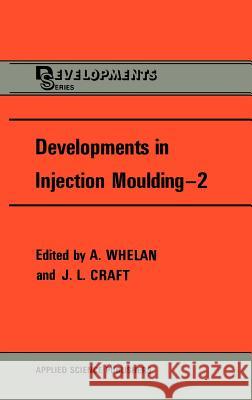 Developments in Injection Moulding T. Whelan Sandra Craft A. Whelan 9780853349686 Kluwer Academic Publishers