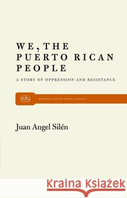 We, the Puerto Rican People: A Story of Oppression and Resistance Juan A. Silen Cedric Belfrage 9780853452171 Monthly Review Press