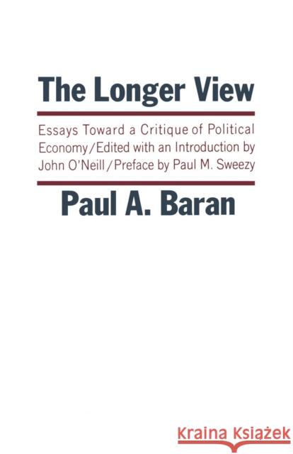 The Longer View: Essays Toward a Critique of Political Economy Paul A. Baran 9780853452201