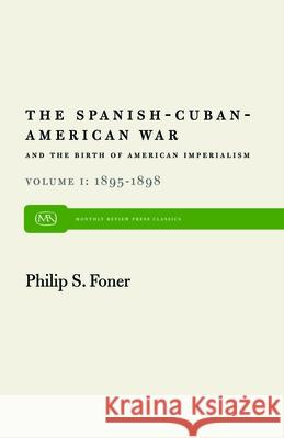 The Spanish-Cuban-American War and the Birth of American Imperialism Vol. 1: 1895-1898 Philip Sheldon Foner 9780853452669