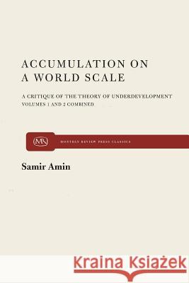 Accumulation on a World Scale: Critique of the Theory of Underdevelopment Samir Amin 9780853452720 Monthly Review Press,U.S.
