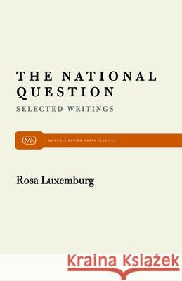 The National Question: Selected Writings by Rosa Luxemburg Rosa Luxemburg Horace B. Davis 9780853453550 Monthly Review Press