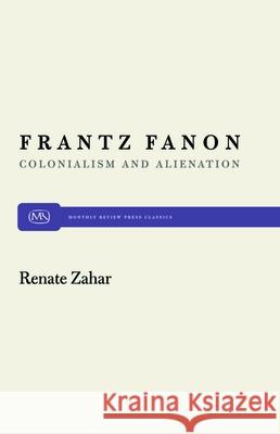 Frantz Fanon: Colonialism and Alienation: Concerning Frantz Fanon's Political Theory Renate Siebert 9780853453741 Monthly Review Press,U.S.