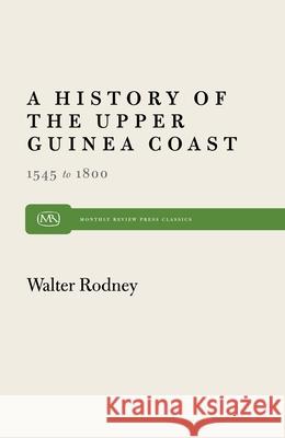 History of the Upper Guinea Coast: 1545-1800 Rodney, Walter 9780853455462 Monthly Review Press