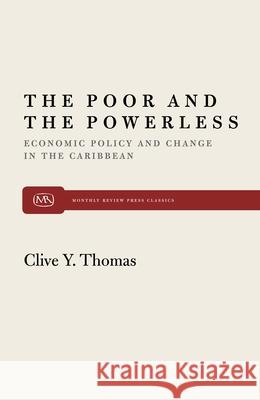 The Poor and the Powerless: Economic Policy and Change in the Caribbean Clive Y Thomas 9780853457442 Monthly Review Press,U.S.