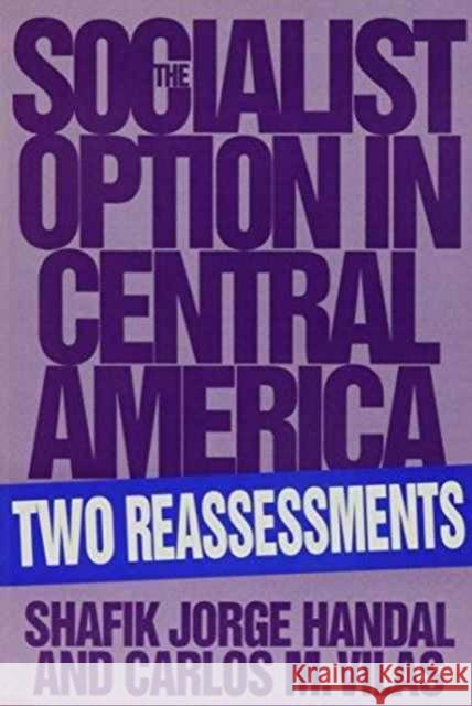 The Socialist Option in Central America: Two Reassessments Shafik Jorge Handal, Carlos M. Vilas 9780853458685