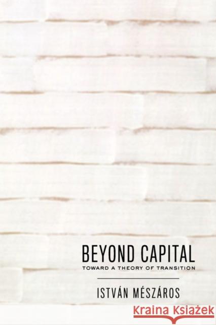 Beyond Capital: Toward a Theory of Transition Istvan Meszaros 9780853458814