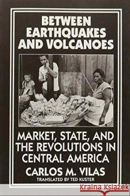 Between Earthquakes and Volcanoes: Market, State and the Revolutions in Central America Carlos M. Vilas, Ted Kuster 9780853459033 Monthly Review Press,U.S.