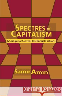 Spectres of Capitalism: A Critique of Current Intellectual Fashions Amin, Samir 9780853459330