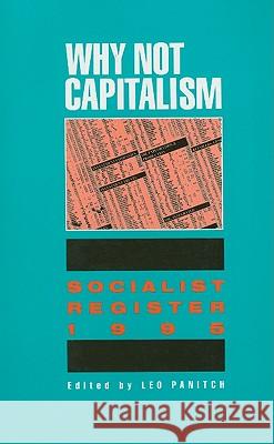 Why Not Capitalism: Soc Reg' 95 Leo Panitch 9780853459644