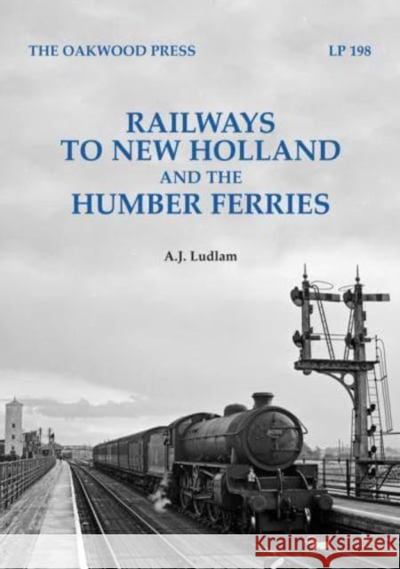 Railways to New Holland and the Humber Ferries A. J. Ludlam 9780853614944 Stenlake Publishing