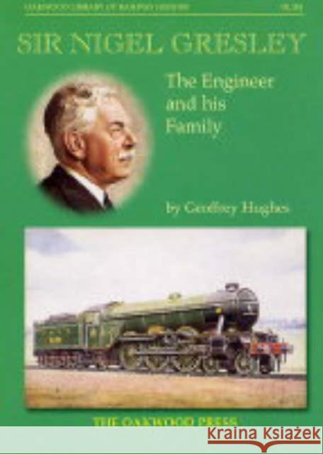 Sir Nigel Gresley: The Engineer and His Family Geoffrey Hughes 9780853615798