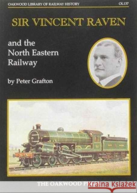 Sir Vincent Raven and the North Eastern Railway Peter Grafton 9780853616405