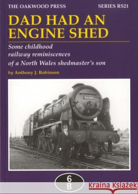 Dad Had an Engine Shed: Some Childhood Railway Reminiscences of a North Wales Shedmaster's Son Anthony James Robinson 9780853617075 Reminiscence S.