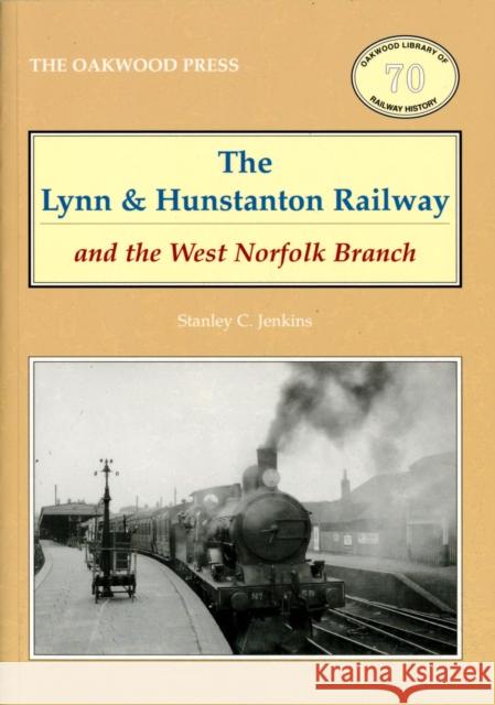 The Lynn and Hunstanton Railway and the West Norfolk Branch Stanley C. Jenkins 9780853617136 Stenlake Publishing