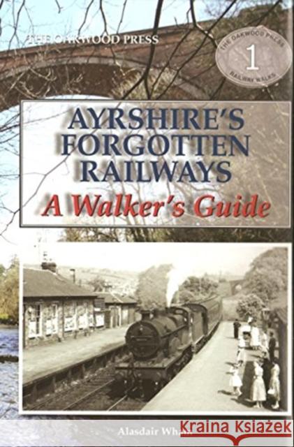 Ayrshire's Forgotten Railways: A Walker's Guide Alistair Wham 9780853617297 Stenlake Publishing