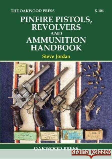 Pinfire Pistols, Revolvers and Ammunition Handbook Steve Jordan   9780853617679 The Oakwood Press