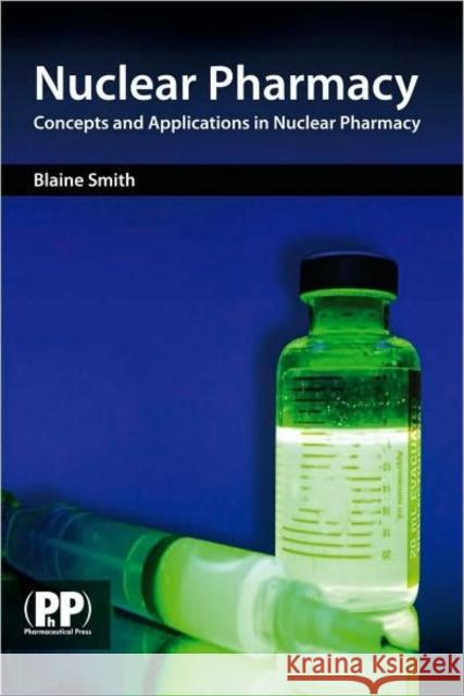 Nuclear Pharmacy: Concepts and Applications Smith, Blaine T. 9780853698661