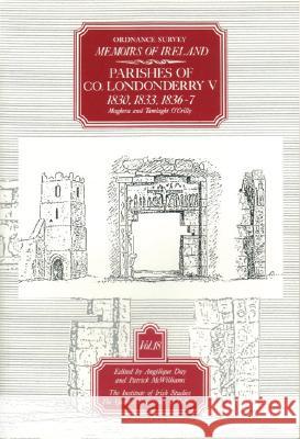 Ordnance Survey Memoirs of Ireland: Vol. 18: Parishes of Co. Londonderry V: 1830, 1833, 1836-7 Angelique Day Patrick McWilliams 9780853894414 Dufour Editions