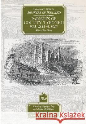 Ordnance Survey Memoirs of Ireland: Vol. 20: Parishes of County Tyrone II: 1825, 1833-5, 1840 Angelique Day Patrick McWilliams 9780853894605 Dufour Editions