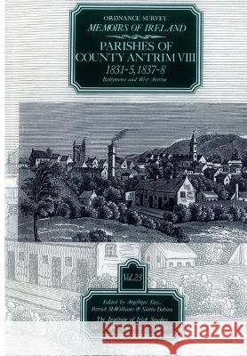 Ordnance Survey Memoirs of Ireland: Parishes of County Antrim VIII, 1831-5, 1837-8 Angelique Day Patrick McWilliams 9780853894667 Dufour Editions