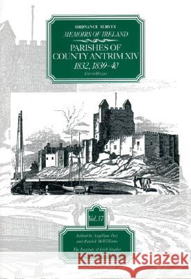 Ordnance Survey Memoirs of Ireland: Vol. 37: Parishes of County Antrim XIV: 1832, 1839-40 Angelique Day Patrick McWilliams 9780853895626 Dufour Editions