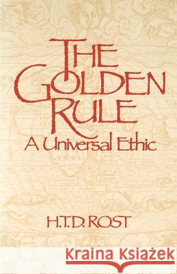 The Golden Rule A Universal Ethic Rost, H. T. D. 9780853982272 George Ronald