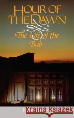 Hour of the Dawn: The Life of the Bab Perkins, Mary 9780853982524 George Ronald