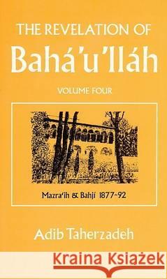 The Revelation of Baha'u'llah: v. 4: Mazraih and Bahji, 1877-92  9780853982708 George Ronald