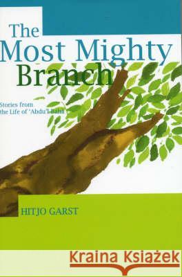 The Most Mighty Branch: Stories from the Life of 'Abdu'l-Baha Hitjo Garst 9780853985136