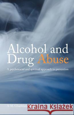 Alcohol and Drug Abuse: A Psychosocial and Spiritual Approach Ghadirian, A. M. 9780853985167 George Ronald Publisher Ltd