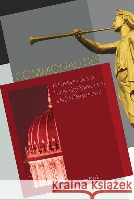 Commonalities: A Positive Look at Latter-Day Saints from a Baha'i Perspective Van Neck, Serge 9780853985372 George Ronald