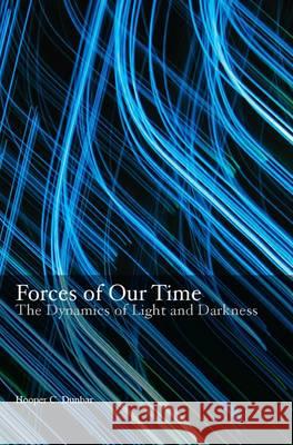 Forces of Our Time: The Dynamics of Light and Darkness Hooper C. Dunbar 9780853985389 George Ronald Publisher