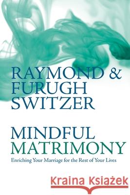 Mindful Matrimony: Enriching Your Marriage for the Rest of Your Lives Raymond Switzer Furugh Switzer  9780853985716