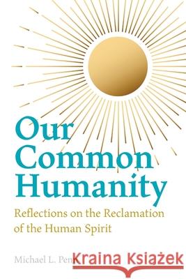 Our Common Humanity - Reflections on the Reclamation of the Human Spirit Michael L. Penn 9780853986492